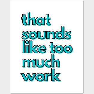 That Sounds Like Too Much Work - Aqua Blocky Font Posters and Art